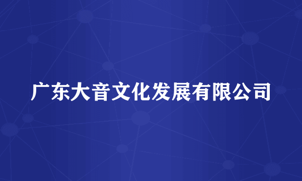 广东大音文化发展有限公司