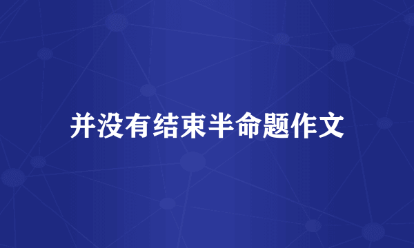 并没有结束半命题作文