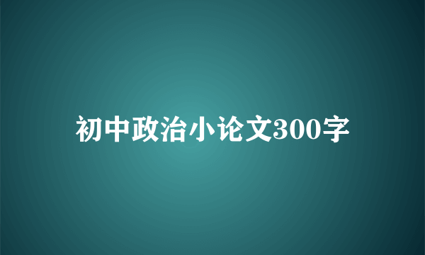 初中政治小论文300字