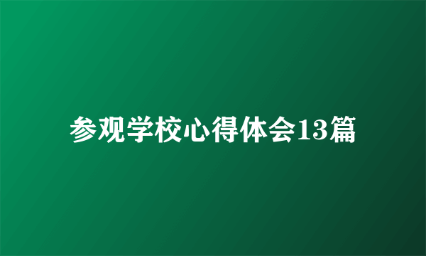 参观学校心得体会13篇