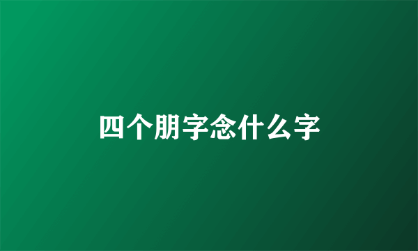 四个朋字念什么字