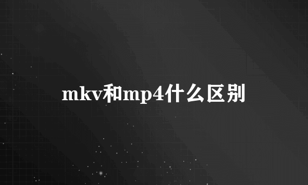 mkv和mp4什么区别