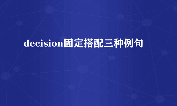 decision固定搭配三种例句