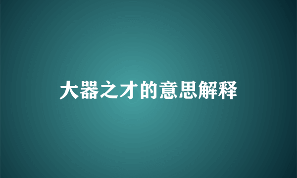 大器之才的意思解释