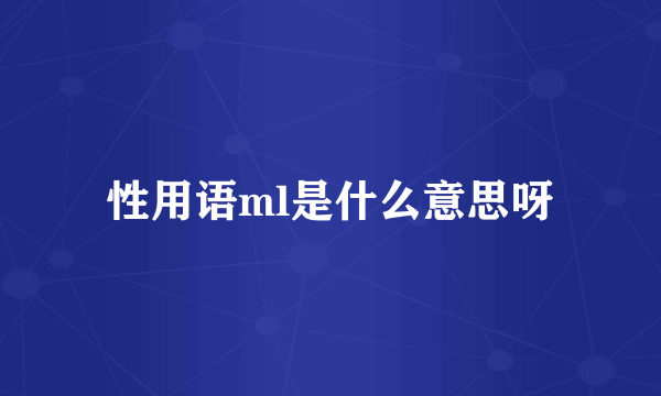 性用语ml是什么意思呀