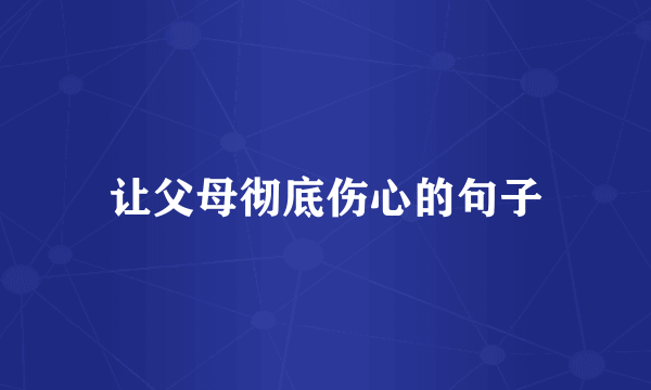 让父母彻底伤心的句子