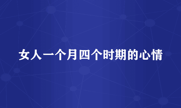 女人一个月四个时期的心情