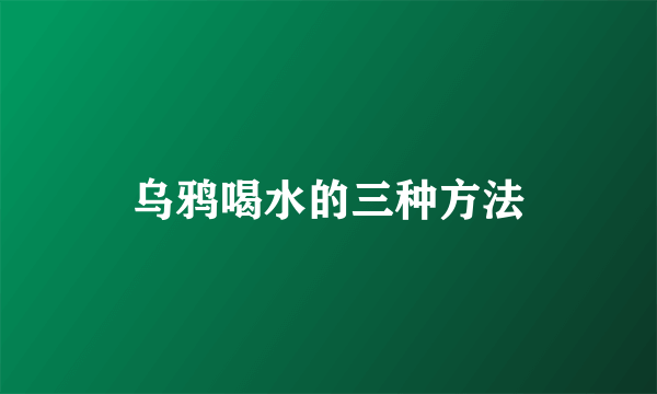 乌鸦喝水的三种方法