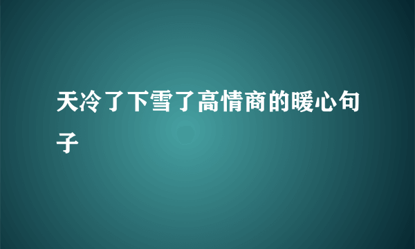 天冷了下雪了高情商的暖心句子