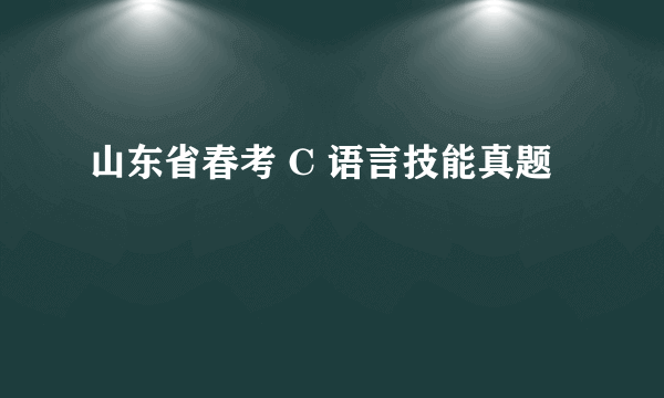 山东省春考 C 语言技能真题
