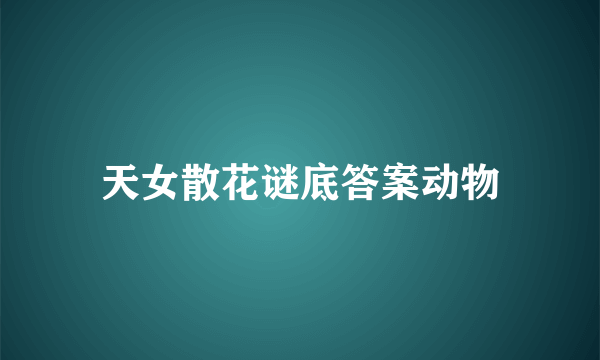 天女散花谜底答案动物
