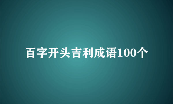 百字开头吉利成语100个