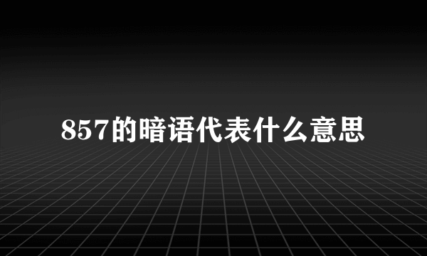 857的暗语代表什么意思
