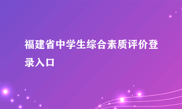 福建省中学生综合素质评价登录入口