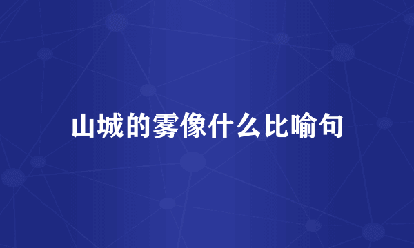 山城的雾像什么比喻句