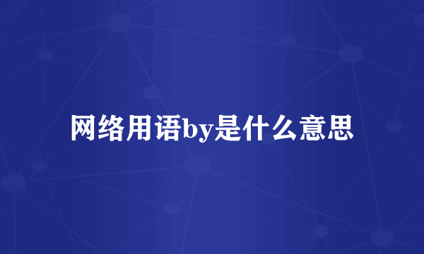 网络用语by是什么意思