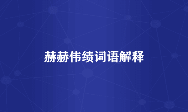 赫赫伟绩词语解释