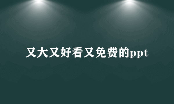 又大又好看又免费的ppt
