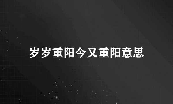 岁岁重阳今又重阳意思