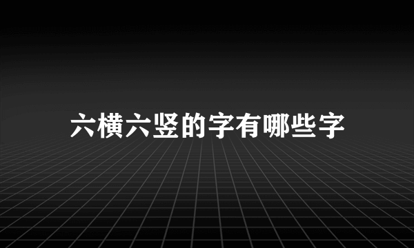 六横六竖的字有哪些字