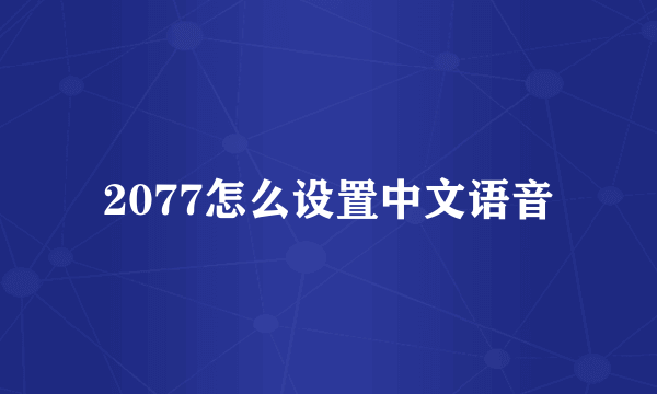 2077怎么设置中文语音
