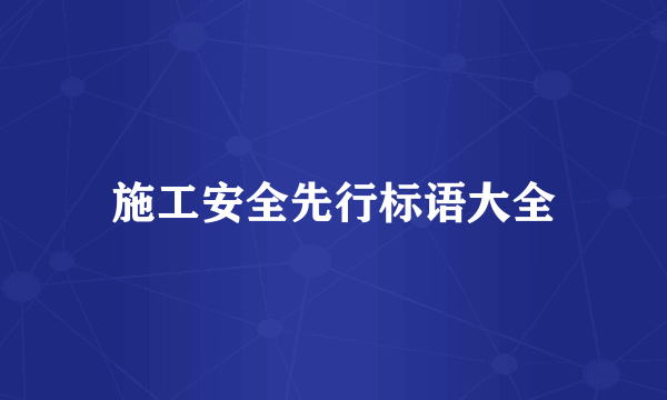 施工安全先行标语大全