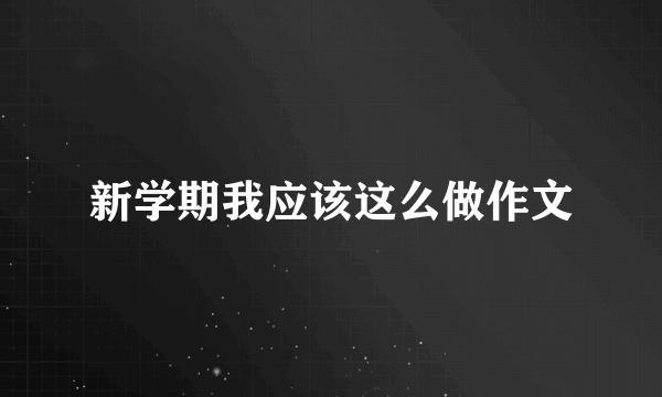 新学期我应该这么做作文