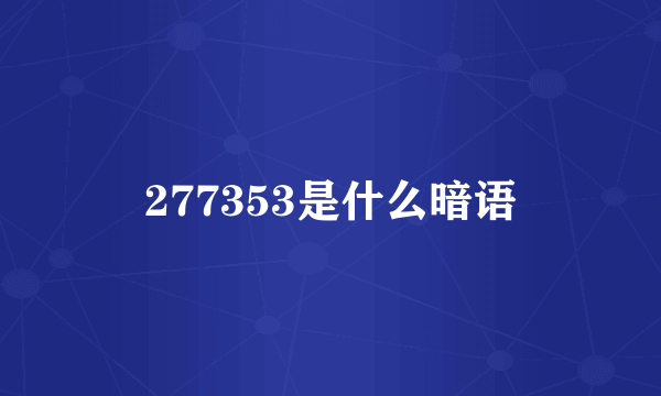 277353是什么暗语
