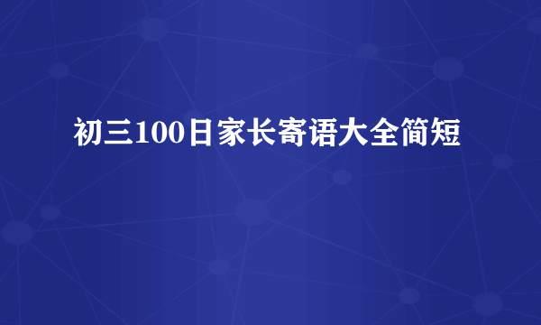 初三100日家长寄语大全简短
