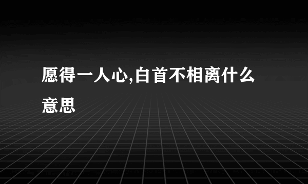 愿得一人心,白首不相离什么意思