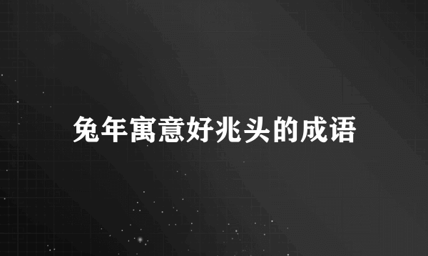 兔年寓意好兆头的成语