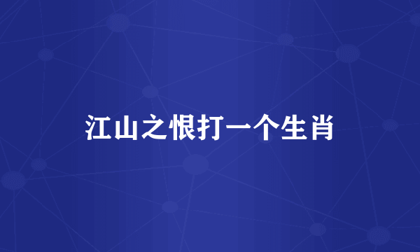 江山之恨打一个生肖