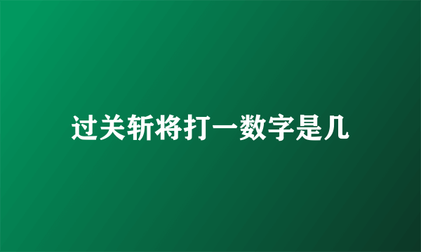 过关斩将打一数字是几