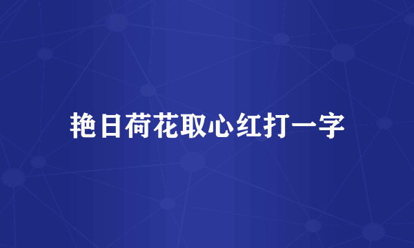 艳日荷花取心红打一字