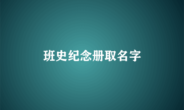 班史纪念册取名字