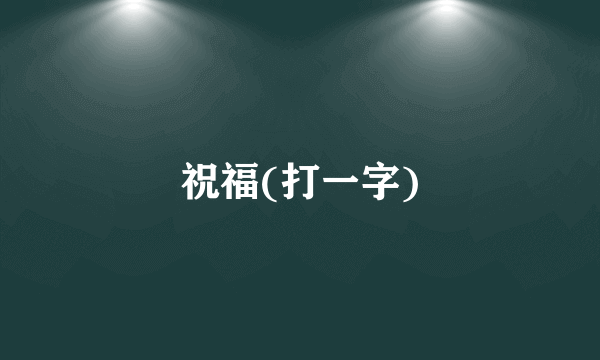 祝福(打一字)
