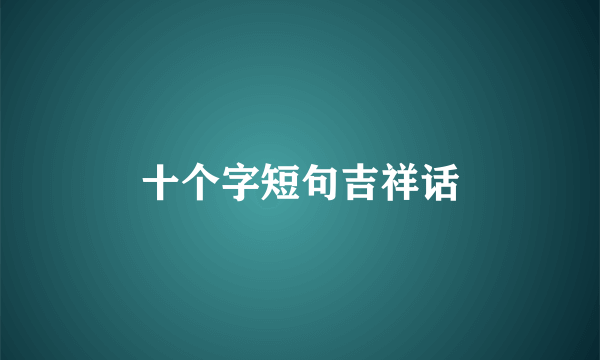 十个字短句吉祥话