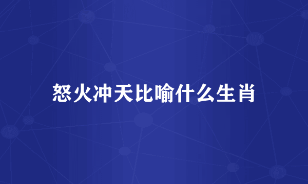 怒火冲天比喻什么生肖