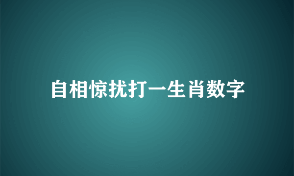 自相惊扰打一生肖数字