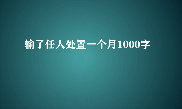 输了任人处置一个月1000字