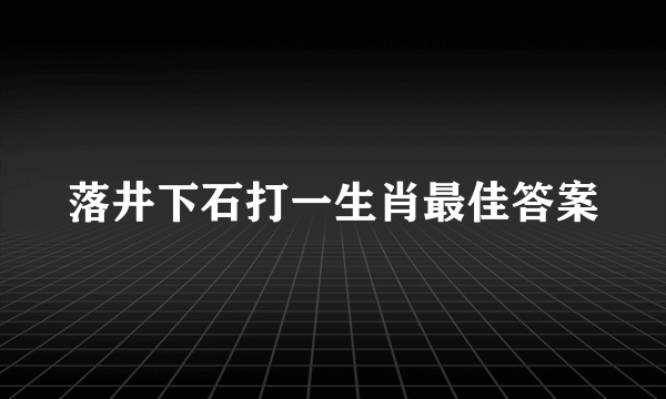 落井下石打一生肖最佳答案