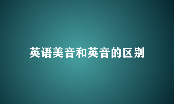 英语美音和英音的区别