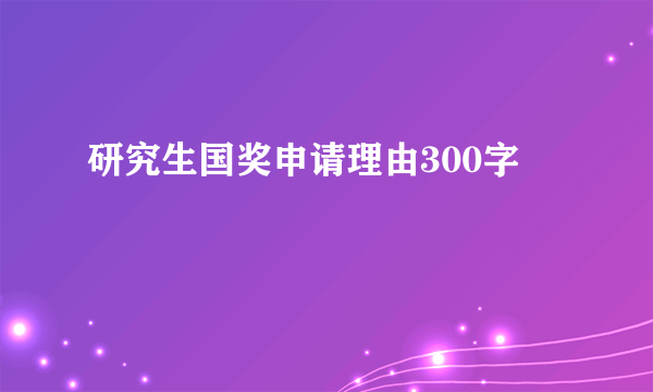 研究生国奖申请理由300字
