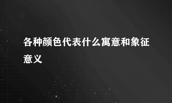 各种颜色代表什么寓意和象征意义