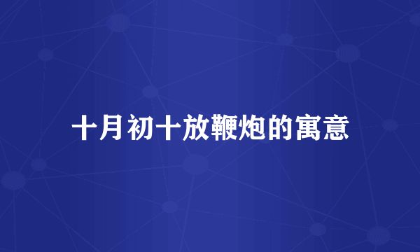 十月初十放鞭炮的寓意