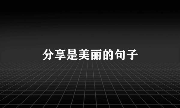 分享是美丽的句子