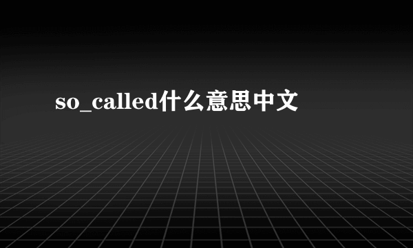 so_called什么意思中文