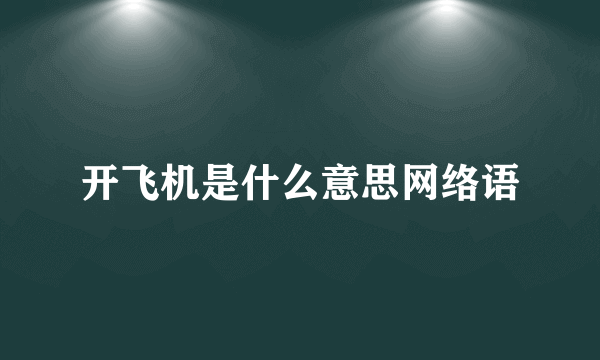 开飞机是什么意思网络语