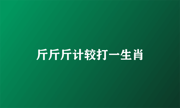斤斤斤计较打一生肖