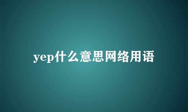 yep什么意思网络用语